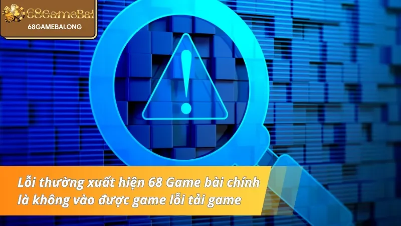 Lỗi thường xuất hiện chính là không vào được game lỗi tải game