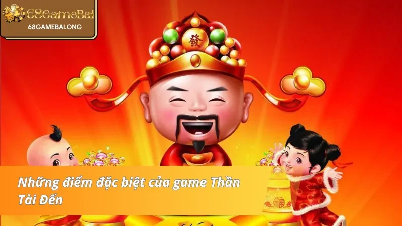 Đặc điểm nổi bật của game Thần Tài Đến